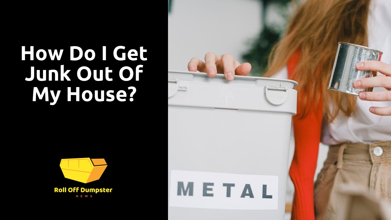 How do I get junk out of my house?